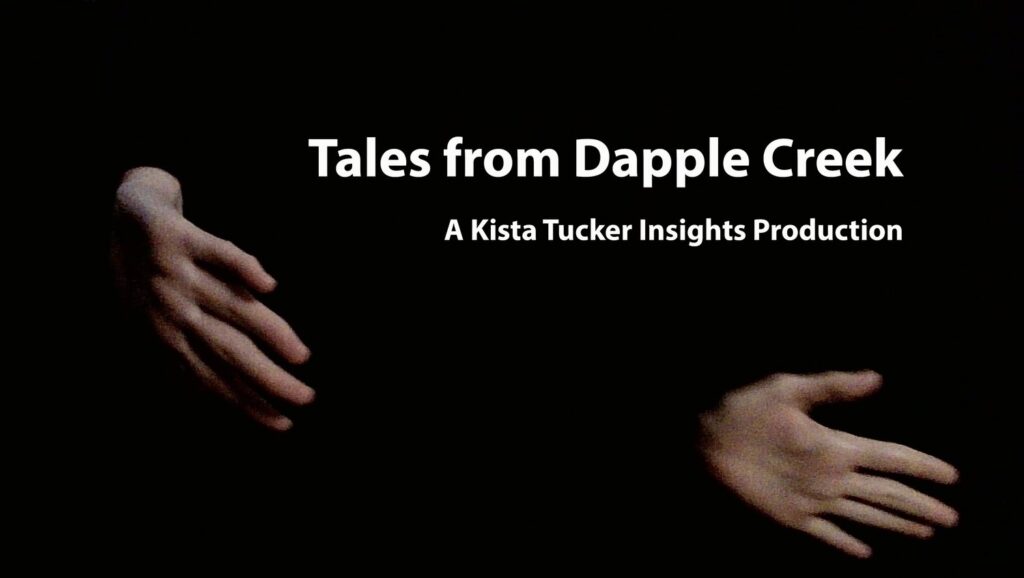 Two hands gesturing and framing the words "Tales from Dapple Creek. A Kista Tucker Insights production," against a black background.